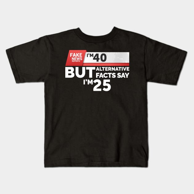 Fake News Reports I'm 40 Kids T-Shirt by Skylane